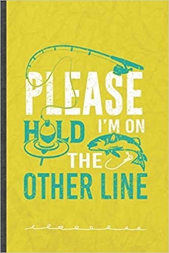 okumak Please Hold I&#39;m on the Other Line: Funny Lined Notebook Journal For Fishing Fisherman Weekend Lake Life, Unique Special Inspirational Birthday Gift, College 6 X 9 110 Pages