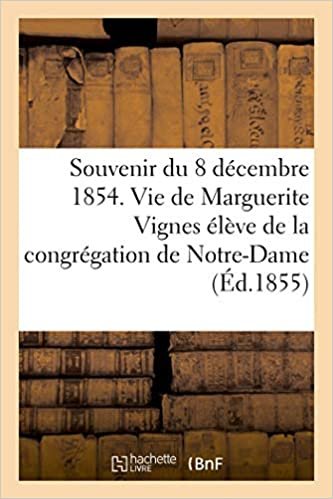 okumak Souvenir du 8 décembre 1854. Notice sur la vie de Marguerite Vignes: élève de la congrégation de Notre-Dame (Histoire)