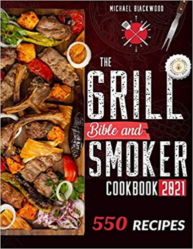 okumak The Grill Bible • Smoker Cookbook 2021: For Real Pitmasters. Amaze Your Friends with 550 Sweet and Savory Succulent Recipes That Will Make You the MASTER of Smoking Food | INCLUDING DESSERTS