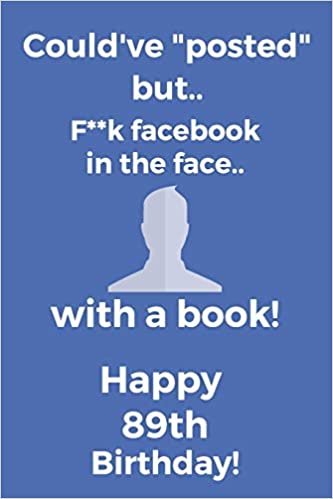 okumak Could&#39;ve posted but.. F**k facebook in the face.. With a book! Happy 89th Birthday!: Funny 89th Birthday Card Quote Journal / Notebook / Diary / ... Gift (6 x 9 - 110 Blank Lined Pages)
