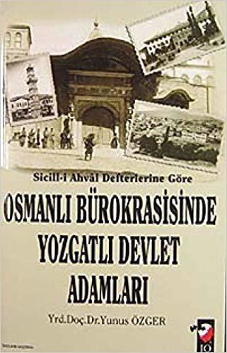 okumak Sicill-i Ahval Defterlerine Göre Osmanlı Bürokrasisinde Yozgatlı Devlet Adamları