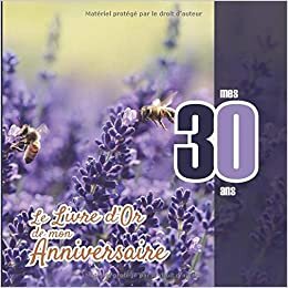okumak Le Livre d&#39;Or de mon anniversaire - mes 30 ans: Livre cadeau anniversaire 30 ans | homme, f mari frère soeur meilleur amie meilleur ami(e) copain ... fantaisie fleurs lavande abeille mauve nature