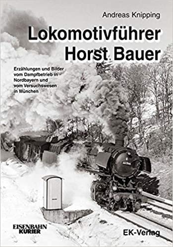 okumak Lokomotivführer Horst Bauer: Erzählungen und Bilder vom Dampfbetrieb in Nordbayern und vom Versuchswesen in München
