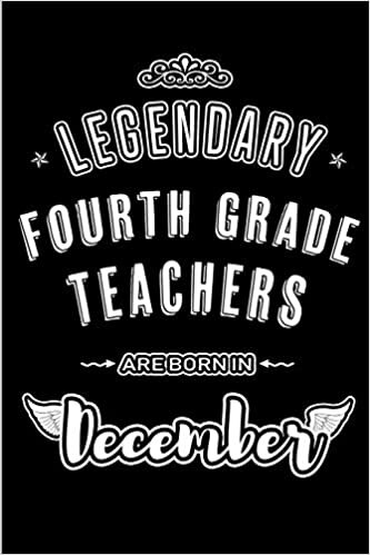 okumak Legendary Fourth Grade Teachers are born in December: Blank Lined profession Journal Notebooks Diary as Appreciation, Birthday, Welcome, Farewell, ... &amp; friends. Alternative to B-day present Card