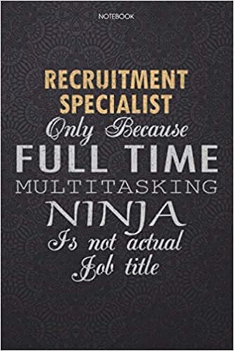 okumak Lined Notebook Journal Recruitment Specialist Only Because Full Time Multitasking Ninja Is Not An Actual Job Title Working Cover: Lesson, High ... 6x9 inch, 114 Pages, Personal, Work List