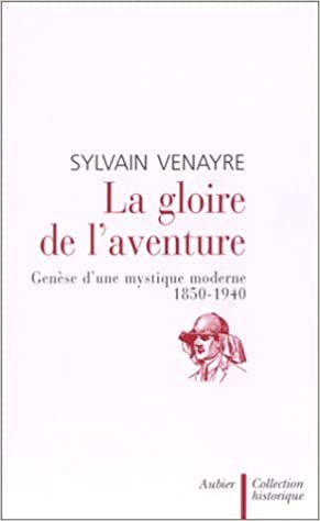 okumak La Gloire de l&#39;aventure: Genèse d&#39;une mystique moderne 1850-1940 (Collection historique)