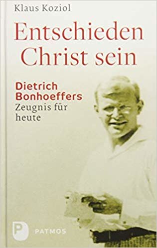 okumak Entschieden Christ sein: Dietrich Bonhoeffers Zeugnis fÃ¼r heute