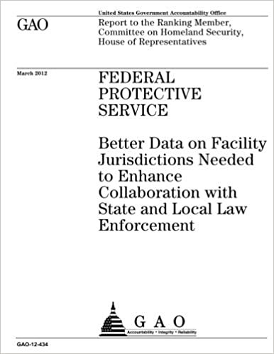 okumak Federal Protective Service  : better data on facility jurisdictions needed to enhance collaboration with state and local law enforcement : report to ... Homeland Security, House of Representatives.