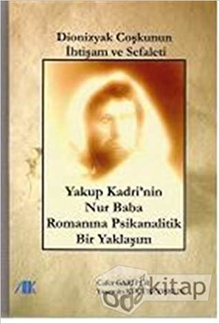 okumak Dionizyak Çoşkunun İhtişamı ve Sefaleti: Yakup Kadri&#39;nin Nur Baba Romanına Psikanalitik Bir Yaklaşım