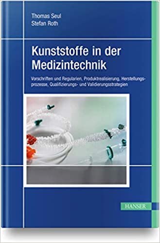 okumak Kunststoffe in der Medizintechnik: Vorschriften und Regularien, Produktrealisierung, Herstellungsprozesse, Qualifizierungs- und Validierungsstrategien