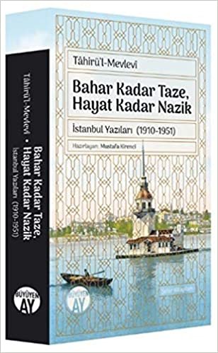 okumak Bahar Kadar Taze, Hayat Kadar Nazik: İstanbul Yazıları (1910-1951)