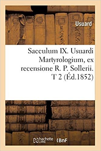 okumak Sacculum IX. Usuardi Martyrologium, ex recensione R. P. Sollerii. T 2 (Éd.1852) (Religion)