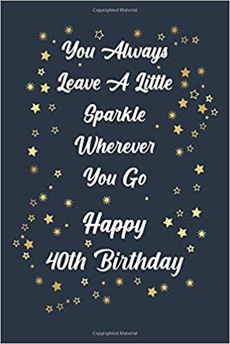 okumak You Always Leave A Little Sparkle Wherever You Go Happy 40th Birthday: 40th Birthday Gift Lined Notebook, Journal Gift For 40 Year Old,Cute 40th Birthday Gifts,Card Alternative | 120 Pages