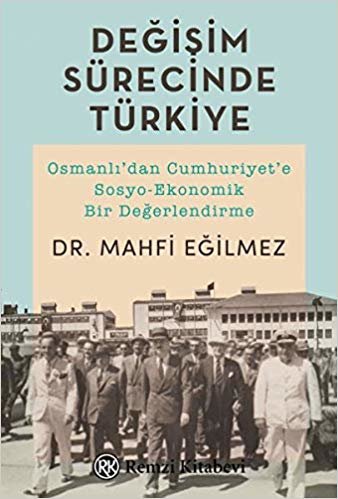 okumak Değişim Sürecinde Türkiye: Osmanlı&#39;dan Cumhuriyet&#39;e Sosyo-Ekonomik Bir Değerlendirme
