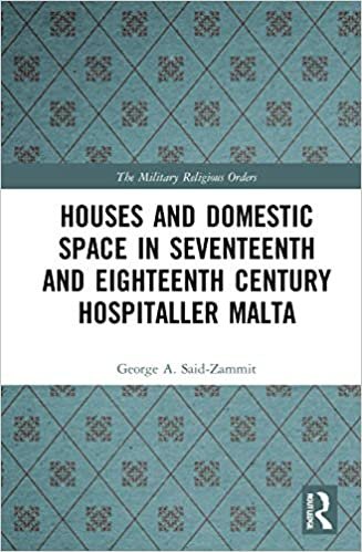 okumak Houses and Domestic Space in Seventeenth and Eighteenth Century Hospitaller Malta (The Military Religious Orders)