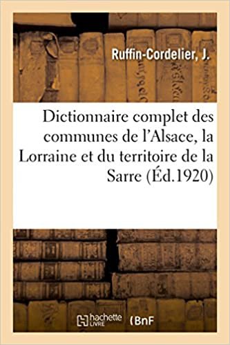 okumak Ruffin-Cordelier-J: Dictionnaire Complet Des Communes de l&amp;a: Moselle et du territoire de la Sarre, avec les hameaux qui en dépendent (Sciences sociales)