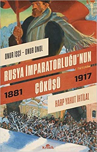 okumak Rusya İmparatorluğu’nun Çöküşü: Harp Yahut İhtilal (1881-1917)