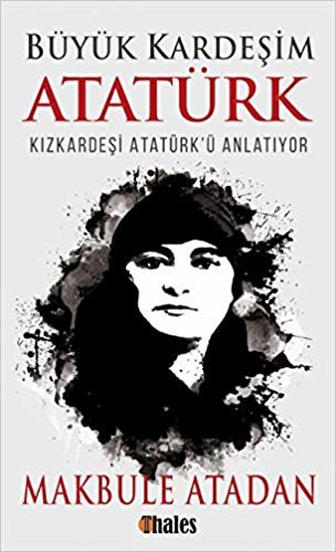 okumak Büyük Kardeşim Atatürk: Kızkardeşi Atatürk&#39;ü Anlatıyor