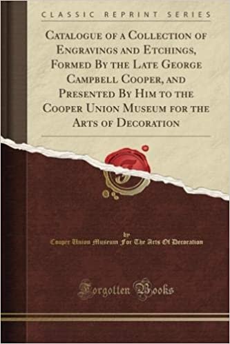 okumak Catalogue of a Collection of Engravings and Etchings, Formed By the Late George Campbell Cooper, and Presented By Him to the Cooper Union Museum for the Arts of Decoration (Classic Reprint)