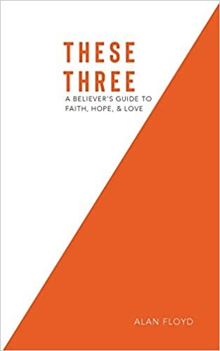 These Three: A Believer's Guide to Faith, Hope, & Love
