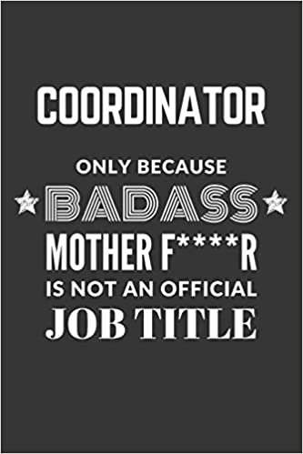 okumak Coordinator Only Because Badass Mother F****R Is Not An Official Job Title Notebook: Lined Journal, 120 Pages, 6 x 9, Matte Finish