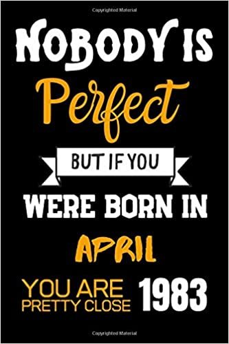 okumak Nobody Is Perfect But If You Were Born In April 1983 You Are Pretty Close: Notebook Birthday Gift / Lined Notebook / Journal Gift, 120 Pages, 6x9, Soft Cover, Matte Finish