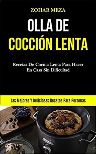 Olla De Coccion Lenta: Recetas de cocina lenta para hacer en casa sin dificultad (Las mejores y deliciosas recetas para personas)