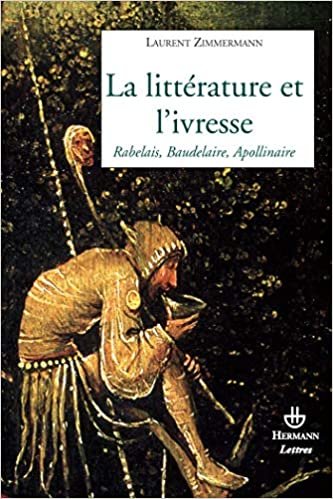 okumak La littérature et l&#39;ivresse: Rabelais, Baudelaire, Apollinaire (HR.SAVOIR LETTR)