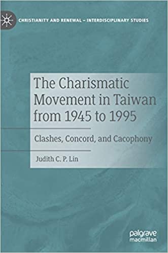 okumak The Charismatic Movement in Taiwan from 1945 to 1995: Clashes, Concord, and Cacophony (Christianity and Renewal - Interdisciplinary Studies)