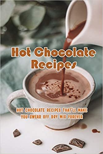 okumak Hot Chocolate Recipes: Hot Chocolate Recipes That&#39;ll Make You Swear Off Dry Mix Forever: The Ultimate Hot Chocolate Recipe Book