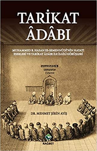okumak Tarikat Adabı: Muhammed B. Hasan Es-Semennudi’nin Hayatı, Eserleri ve Tarikat adabı İle İlgili Görüşleri