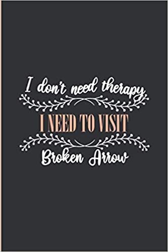 okumak I don&#39;t need Therapy I need To Visit Broken Arrow: Lined Journal Notebook for People Born in Broken Arrow, Diary Gift for Men and Women From Broken ... and Birthday gift for Broken Arrow Friends