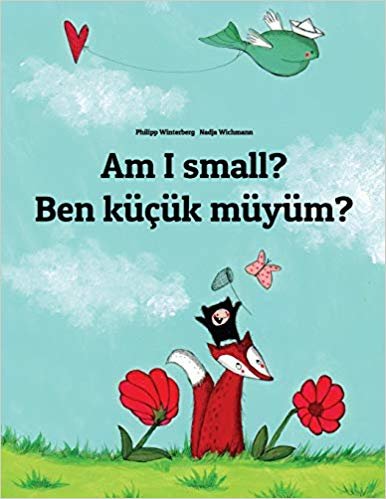 okumak Am I small? Ben kÃ¼Ã§Ã¼k mÃ¼yÃ¼m?: Childrens Picture Book English-Turkish (Bilingual Edition)