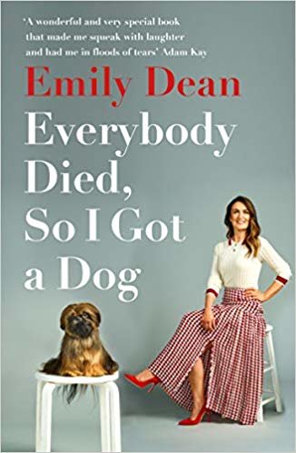 Everybody Died, So I Got a Dog: 'Will make you laugh, cry and stroke your dog (or any dog)' -Sarah Millican