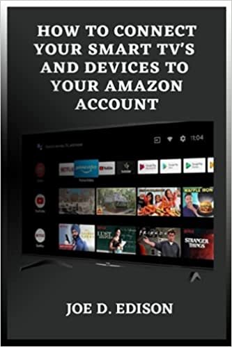 okumak HOW TO CONNECT YOUR SMART TV’S AND DEVICES TO YOUR AMAZON ACCOUNT: A Simple Guide On How To Sign Up And Link Your TV Devices With Your Amazon Prime Account And Troubleshooting Instructions