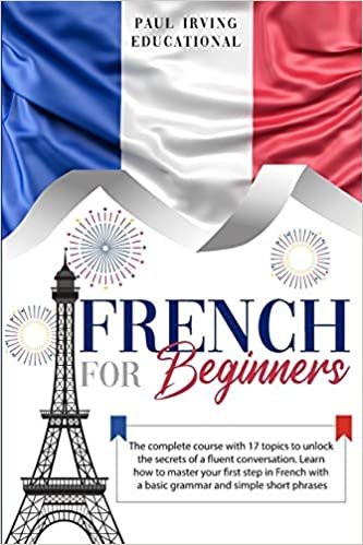 okumak French for Beginners: The complete course with 17 topics to unlock the secrets of a fluent conversation. Learn how to master your first step in French ... simple short phrases. (Easy French, Band 1)
