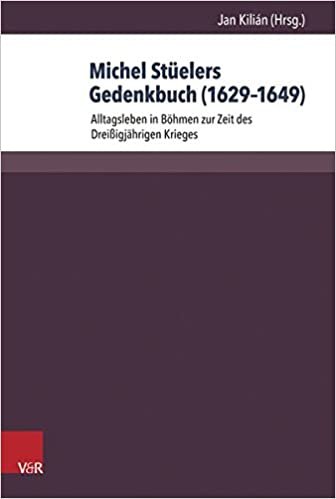 okumak Michel Stüelers Gedenkbuch (1629-1649): Alltagsleben in Böhmen zur Zeit des Dreißigjährigen Krieges (Herrschaft und soziale Systeme in der Frühen Neuzeit, Band 17)