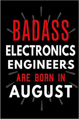 okumak Badass Electronics Engineers Are Born In August: Blank Lined Funny Journal Notebooks Diary as Birthday, Welcome, Farewell, Appreciation, Thank You, ... Engineers - Alternative to B-day present card