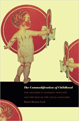 okumak The Commodification of Childhood: The Children s Clothing Industry and the Rise of the Child Consumer