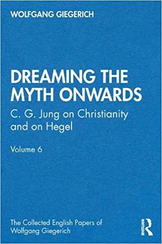 okumak &quot;Dreaming the Myth Onwards&quot;: C. G. Jung on Christianity and on Hegel, Volume 6 (The Collected English Papers of Wolfgang Giegerich)