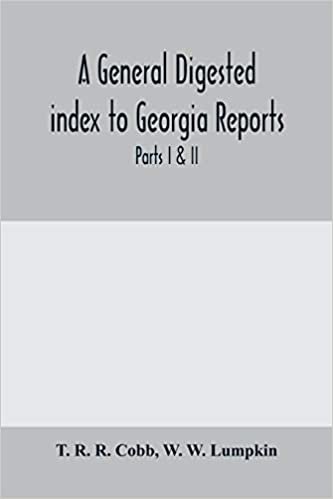 okumak A General digested index to Georgia reports: including 1, 2, 3 Kelly, 4 to 10 Georgia reports, T.U.P. Charlton&#39;s reports, R.M. Charlton&#39;s reports, Dudley&#39;s reports, and Geo. decisions, parts I &amp; II