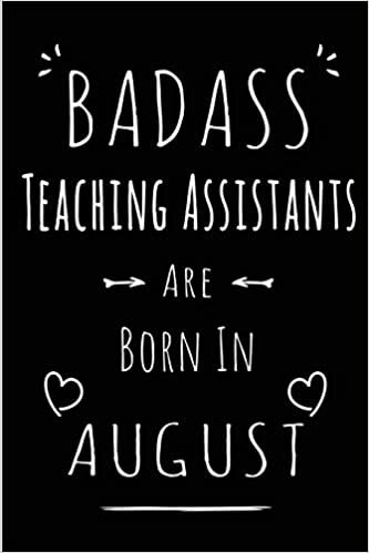 okumak Badass Teaching Assistants Are Born In August: Blank Lined Teaching Assistant Journal Notebook Diary as Funny Birthday, Welcome, Farewell, ... gifts ( Alternative to B-day present card )