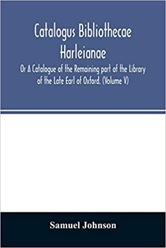 okumak Catalogus bibliothecae Harleianae; Or A Catalogue of the Remaining part of the Library of the Late Earl of Oxford. (Volume V)