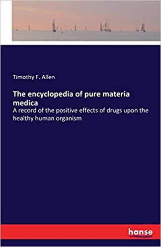 okumak The encyclopedia of pure materia medica: A record of the positive effects of drugs upon the healthy human organism
