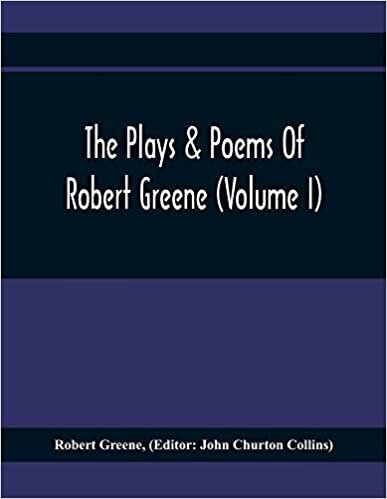 The Plays & Poems Of Robert Greene (Volume I); General Introduction. Alphonsus. A Looking Glasse. Orlando Furioso. Appendix To Orlando Furioso (The Alleyn Ms.) Notes To Plays