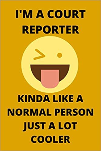 okumak I&#39;M A COURT REPORTER KINDA LIKE A NORMAL PERSON JUST A LOT COOLER: Funny Court Reporter Journal Note Book Diary Log S Tracker Party Prize Gift Present 6x9 Inch 100 Pages.