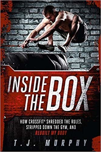 okumak Inside the Box : How CrossFit (R) Shredded the Rules, Stripped Down the Gym, and Rebuilt My Body