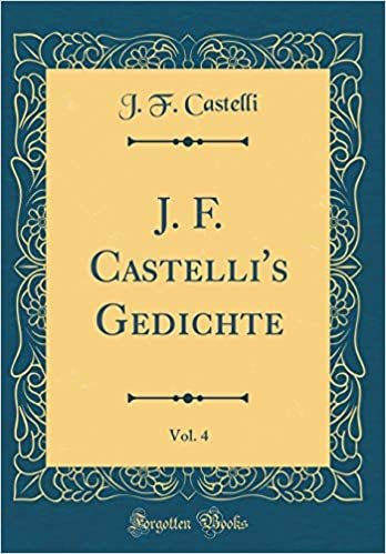 okumak J. F. Castelli&#39;s Gedichte, Vol. 4 (Classic Reprint)