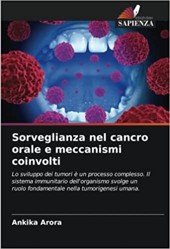 Sorveglianza nel cancro orale e meccanismi coinvolti: Lo sviluppo dei tumori è un processo complesso. Il sistema immunitario dell'organismo svolge un ... nella tumorigenesi umana. (Italian Edition)