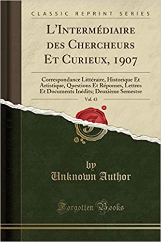 okumak L&#39;Intermédiaire des Chercheurs Et Curieux, 1907, Vol. 43: Correspondance Littéraire, Historique Et Artistique, Questions Et Réponses, Lettres Et Documents Inédits; Deuxième Semestre (Classic Reprint)